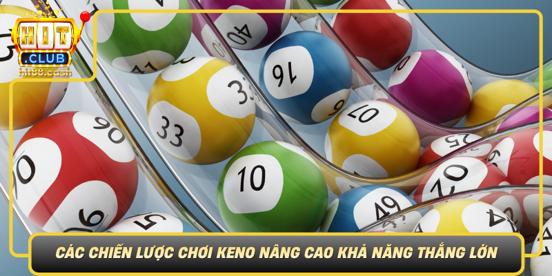 Khám Phá Keno - Trò Chơi Xổ Số Đẳng Cấp Tại HitClub 2 Cac Chien Luoc Choi Keno Nang Cao Kha Nang Thang Lon