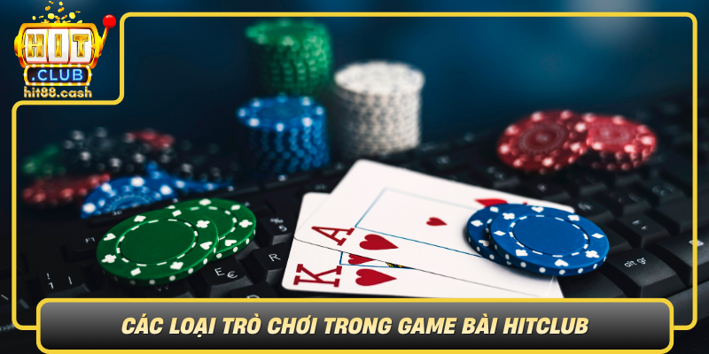 Game Bài HitClub - Sân Chơi Casino Trực Tuyến Hấp Dẫn 2 Cac Loai Tro Choi Trong Game Bai Hitclub