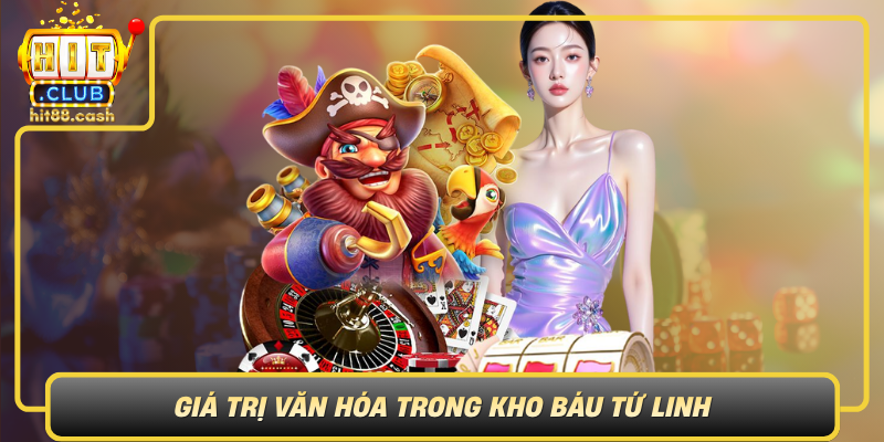 Kho Báu Tứ Linh – Khám Phá Thế Giới Kỳ Bí Cùng HitClub 3 Gia Tri Van Hoa Trong Kho Bau Tu Linh