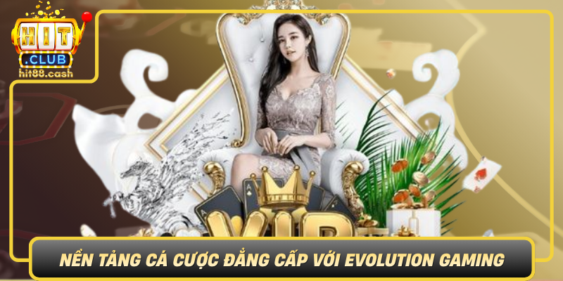Khám Phá Evolution Gaming - Sân Chơi Cá Cược Online Hấp Dẫn 2 Hitclub Nen Tang Ca Cuoc Dang Cap Voi Evolution Gaming