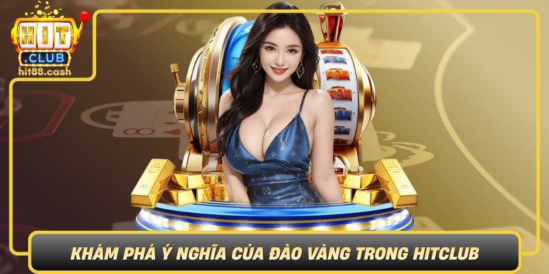 Khám Phá Trò Chơi Đào Vàng Hấp Dẫn Trên HitClub 1 Kham Pha Y Nghia Cua Dao Vang Trong Hitclub