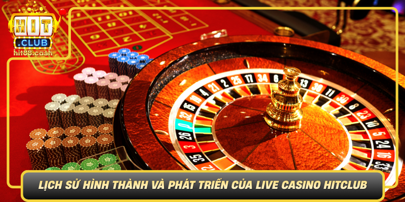 Lịch Sử Hình Thành Và Phát Triển Của Live Casino HitClub Lich Su Hinh Thanh Va Phat Trien Cua Live Casino Hitclub