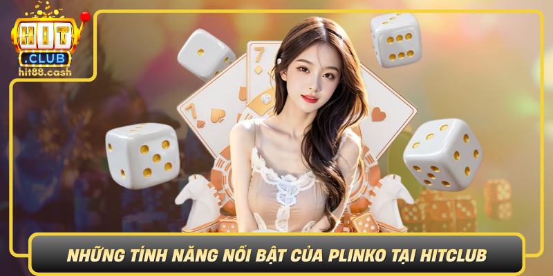 Nhung Tinh Nang Noi Bat Cua Plinko Tai Hitclub