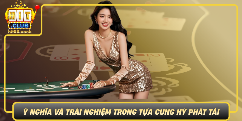 Cung Hỷ Phát Tài – Bí Quyết Mang May Mắn Vào Mỗi Ván Chơi 1 Y Nghia Va Trai Nghiem Trong Tua Cung Hy Phat Tai