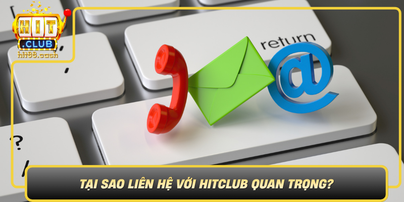 Liên Hệ HitClub – Hỗ Trợ Tận Tâm 24/7 Cho Người Chơi 1 Tai Sao Lien He Voi Hitclub Quan Trong0